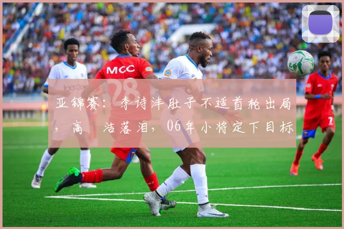 亚锦赛：李诗沣肚子不适首轮出局，高昉洁落泪，06年小将定下目标