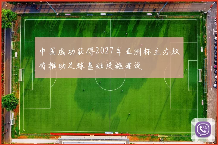 中国成功获得2027年亚洲杯主办权将推动足球基础设施建设