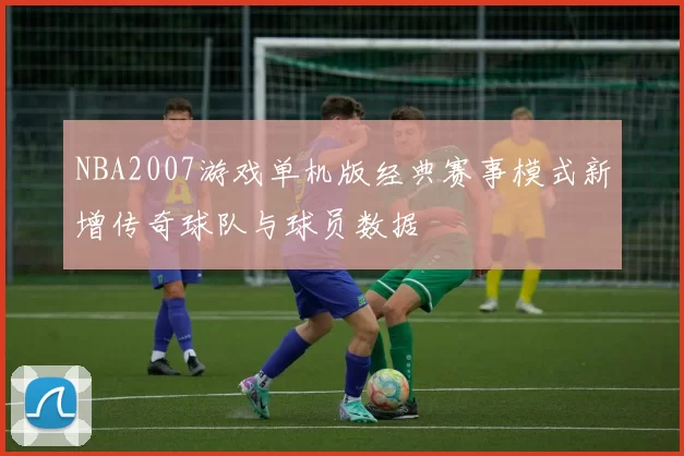NBA2007游戏单机版经典赛事模式新增传奇球队与球员数据