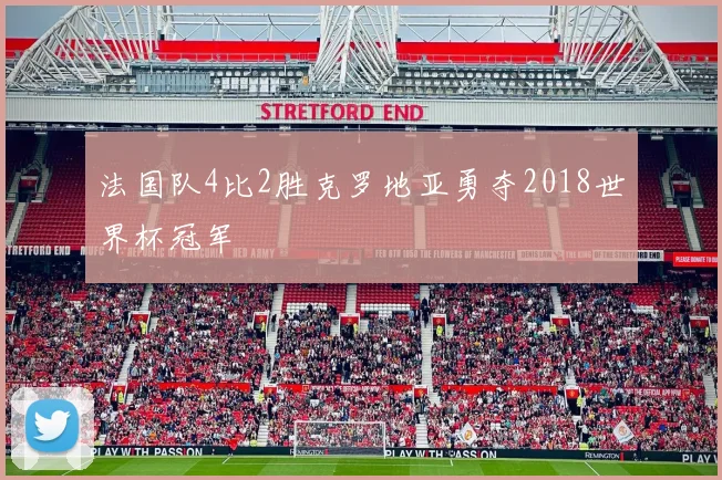 法国队4比2胜克罗地亚勇夺2018世界杯冠军