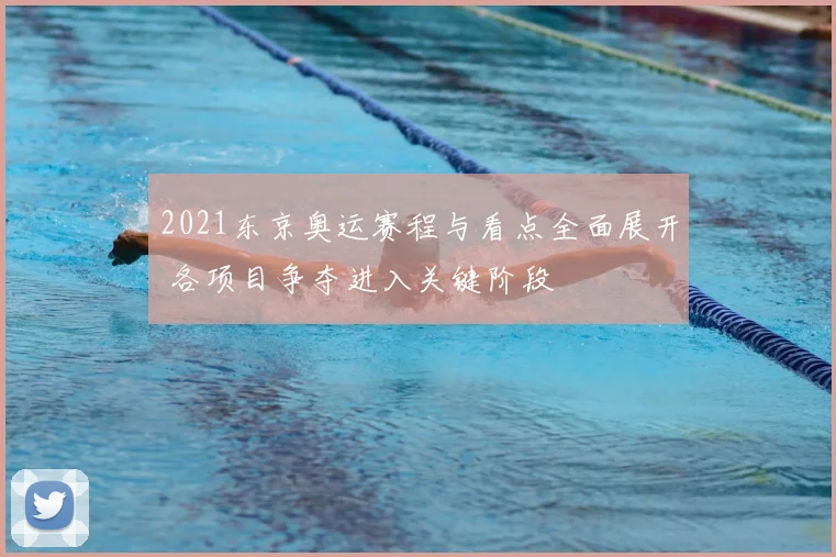 2021东京奥运赛程与看点全面展开 各项目争夺进入关键阶段