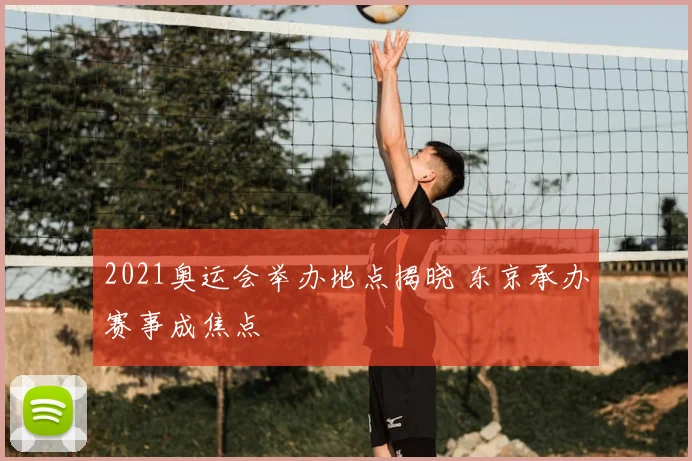 2021奥运会举办地点揭晓 东京承办赛事成焦点