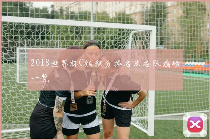 2018世界杯C组积分排名及各队成绩一览