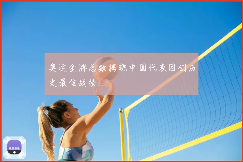 奥运金牌总数揭晓中国代表团创历史最佳战绩